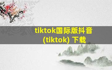 tiktok国际版抖音(tiktok) 下载